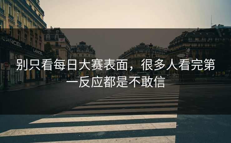 别只看每日大赛表面，很多人看完第一反应都是不敢信